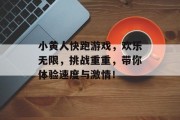 小黄人快跑游戏,欢乐无限,挑战重重,带你体验速度与激情! 小黄人快跑游戏,欢乐无限,挑战重重,带你体验速度与激情!