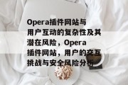 Opera插件网站与用户互动的复杂性及其潜在风险，Opera插件网站，用户的交互挑战与安全风险分析