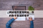 揭秘插件查询网站，你的数字生活好帮手