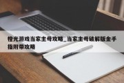 橙光游戏当家主母攻略_当家主母破解版金手指附带攻略 橙光游戏当家主母攻略_当家主母破解版金手指附带攻略