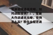 雪崩游戏通关攻略,如何战胜怪物?!,雪崩大作战通关攻略,怪物怎么灭?教你全程逆袭! 雪崩游戏通关攻略,如何战胜怪物?!,雪崩大作战通关攻略,怪物怎么灭?教你全程逆袭!