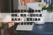 全都是套路2通关攻略视频，教你一招轻松通关大法！，套路2通关，轻松通关秘籍