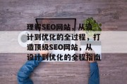 理解SEO网站,从设计到优化的全过程,打造顶级SEO网站,从设计到优化的全程指南 理解SEO网站,从设计到优化的全过程,打造顶级SEO网站,从设计到优化的全程指南