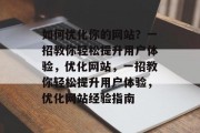 如何优化你的网站？一招教你轻松提升用户体验，优化网站，一招教你轻松提升用户体验，优化网站经验指南