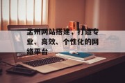 孟州网站搭建,打造专业、高效、个性化的网络平台 孟州网站搭建,打造专业、高效、个性化的网络平台