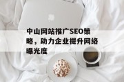 中山网站推广SEO策略,助力企业提升网络曝光度 中山网站推广SEO策略,助力企业提升网络曝光度