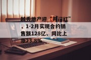 越秀地产迎“开门红”,1-2月实现合约销售额128亿、同比上涨23.8% 越秀地产迎“开门红”,1-2月实现合约销售额128亿、同比上涨23.8%