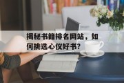 揭秘书籍排名网站,如何挑选心仪好书? 揭秘书籍排名网站,如何挑选心仪好书?