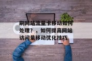 刷网站流量卡移动如何处理?,如何提高网站访问量移动优化技巧 刷网站流量卡移动如何处理?,如何提高网站访问量移动优化技巧
