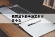 我要活下去手游怎么设置中文 我要活下去手游怎么设置中文