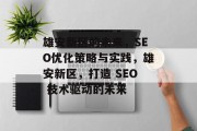 雄安新区的未来，SEO优化策略与实践，雄安新区，打造 SEO 技术驱动的未来