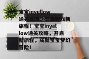 宝宝inyellow通关攻略,开启游戏新旅程!宝宝inyellow通关攻略,开启新旅程,成就宝宝梦幻冒险!