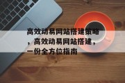 高效动易网站搭建策略,高效动易网站搭建,一份全方位指南 高效动易网站搭建策略,高效动易网站搭建,一份全方位指南