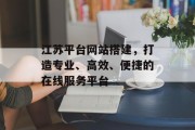 江苏平台网站搭建,打造专业、高效、便捷的在线服务平台 江苏平台网站搭建,打造专业、高效、便捷的在线服务平台