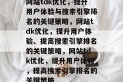 网站tdk优化，提升用户体验与搜索引擎排名的关键策略，网站tdk优化，提升用户体验、提高搜索引擎排名的关键策略，网站tdk优化，提升用户体验，提高搜索引擎排名的关键策略