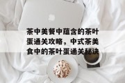 茶中美餐中蕴含的茶叶蛋通关攻略,中式茶美食中的茶叶蛋通关秘诀