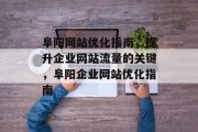 阜阳网站优化指南，提升企业网站流量的关键，阜阳企业网站优化指南