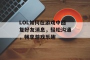 LOL如何在游戏中回复好友消息，轻松沟通，畅享游戏乐趣