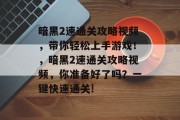 暗黑2速通关攻略视频,带你轻松上手游戏!,暗黑2速通关攻略视频,你准备好了吗?一键快速通关! 暗黑2速通关攻略视频,带你轻松上手游戏!,暗黑2速通关攻略视频,你准备好了吗?一键快速通关!