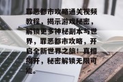 罪恶都市攻略通关视频教程，揭示游戏秘密，解锁更多神秘副本与世界，罪恶都市攻略，开启全新世界之旅！真相揭开，秘密解锁无限可能。