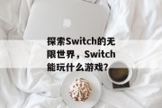 探索Switch的无限世界，Switch能玩什么游戏？