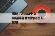 揭秘，Alexa中文网站排名背后的秘密与策略