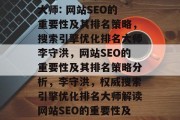 网站SEO李守洪排名大师: 网站SEO的重要性及其排名策略,搜索引擎优化排名大师李守洪,网站SEO的重要性及其排名策略分析,李守洪,权威搜索引擎优化排名大师解读网站SEO的重要性及排名策略 网站SEO李守洪排名大师: 网站SEO的重要性及其排名策略,搜索引擎优化排名大师李守洪,网站SEO的重要性及其排名策略分析,李守洪,权威搜索引擎优化排名大师解读网站SEO的重要性及排名策略