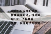 网站SEO应用的重要性及实现方法,提高网站SEO: 了解其重要性、实现方法与策略 网站SEO应用的重要性及实现方法,提高网站SEO: 了解其重要性、实现方法与策略