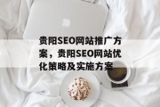 贵阳SEO网站推广方案,贵阳SEO网站优化策略及实施方案 贵阳SEO网站推广方案,贵阳SEO网站优化策略及实施方案