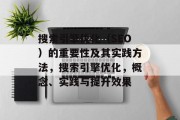 搜索引擎优化(SEO)的重要性及其实践方法,搜索引擎优化,概念、实践与提升效果 搜索引擎优化(SEO)的重要性及其实践方法,搜索引擎优化,概念、实践与提升效果