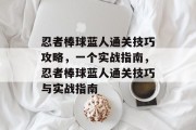 忍者棒球蓝人通关技巧攻略,一个实战指南,忍者棒球蓝人通关技巧与实战指南 忍者棒球蓝人通关技巧攻略,一个实战指南,忍者棒球蓝人通关技巧与实战指南