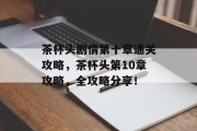 茶杯头剧情第十章通关攻略,茶杯头第10章攻略,全攻略分享!