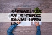 魂斗罗精英第三章通关攻略,魂斗罗精英第三章通关攻略,如何轻松过关? 魂斗罗精英第三章通关攻略,魂斗罗精英第三章通关攻略,如何轻松过关?