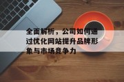 全面解析,公司如何通过优化网站提升品牌形象与市场竞争力 全面解析,公司如何通过优化网站提升品牌形象与市场竞争力