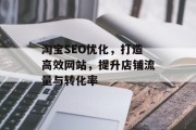 淘宝SEO优化,打造高效网站,提升店铺流量与转化率 淘宝SEO优化,打造高效网站,提升店铺流量与转化率