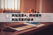 网站流量A,揭秘提升网站流量的秘诀 网站流量A,揭秘提升网站流量的秘诀