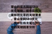 雷山的官方网站SEO优化策略,提升在线流量和转化率的关键要素,雷山官网SEO优化,提升在线流量与转化率的关键因素分析