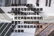 网站SEO内优化,提高搜索引擎排名的关键,提升网站SEO排名,优化内容和关键词的重要性,网站SEO优化,提升排名的关键及优化策略