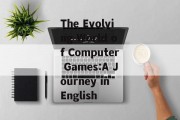 The Evolving World of Computer Games:A Journey in English The Evolving World of Computer Games:A Journey in English