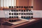 黄金之国平民通关攻略,轻松避开重重关卡,黄金强国平民如何轻松通关攻略,策略战胜重重难关 黄金之国平民通关攻略,轻松避开重重关卡,黄金强国平民如何轻松通关攻略,策略战胜重重难关