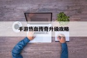 手游热血传奇升级攻略 手游热血传奇升级攻略