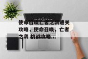 使命召唤亡者之袭通关攻略,使命召唤,亡者之袭 挑战攻略 使命召唤亡者之袭通关攻略,使命召唤,亡者之袭 挑战攻略