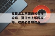 夏日水上乐园通关条件攻略,夏日水上乐园攻略,过关必备知识点 夏日水上乐园通关条件攻略,夏日水上乐园攻略,过关必备知识点