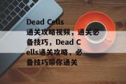 Dead Cells通关攻略视频，通关必备技巧，Dead Cells通关攻略，必备技巧带你通关