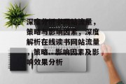 深度分析书网站流量,策略与影响因素,深度解析在线读书网站流量,策略、影响因素及影响效果分析 深度分析书网站流量,策略与影响因素,深度解析在线读书网站流量,策略、影响因素及影响效果分析