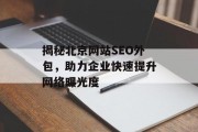 揭秘北京网站SEO外包,助力企业快速提升网络曝光度 揭秘北京网站SEO外包,助力企业快速提升网络曝光度