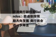 欧洲央行副行长Guindos:若通胀按预期方向发展 央行将会进一步降息 欧洲央行副行长Guindos:若通胀按预期方向发展 央行将会进一步降息