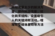 网站流量太少的解决方案,提升网站流量,优化网页结构、设置吸引人的关键词和活动、增加社交媒体互动等方法。 网站流量太少的解决方案,提升网站流量,优化网页结构、设置吸引人的关键词和活动、增加社交媒体互动等方法。