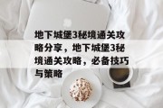 地下城堡3秘境通关攻略分享,地下城堡3秘境通关攻略,必备技巧与策略
