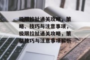 极限拉扯通关攻略，策略、技巧与注意事项，极限拉扯通关攻略，策略技巧与注意事项解析